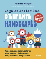 Le guide des familles d'enfants handicapés : annonce, quotidien, galères, joies, avenir... la boussole des parents et des proches - Pauline Mangin
