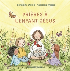 Prières à l'Enfant Jésus - Bénédicte Delelis