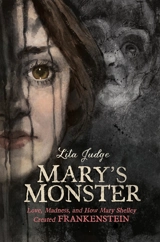 Mary's Monster : Love, Madness, and How Mary Shelley Created - Lita Judge