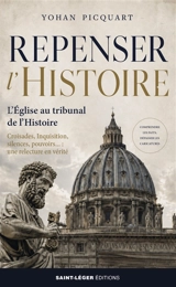Repenser l'histoire : l'Eglise au tribunal de l'histoire : croisades, Inquisition, silences, pouvoirs..., une relecture en vérité - Yohan Picquart