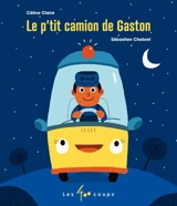 Le P'tit camion de Gaston - Céline Claire