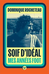 Soif d'idéal : mes années foot - Dominique Rocheteau