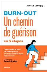 Burn-out : un chemin de guérison en 5 étapes : comprendre le sens de cette épreuve et retrouver l'élan après l'épuisement - Pascale Debliquy