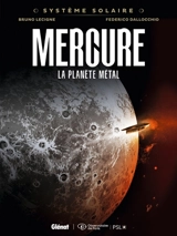 Système solaire. Vol. 7. Mercure : la planète métal - Bruno Lecigne