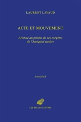 Acte et mouvement : Aristote au prisme de ses exégètes de l'Antiquité tardive - Laurent Lavaud