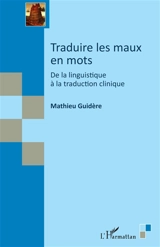 Traduire les maux en mots : de la linguistique à la traduction clinique - Mathieu Guidère