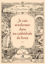 Je vais m'enfermer dans ma cathédrale de livres... - DALAIS, Denis