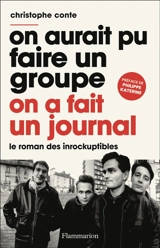 On aurait pu faire un groupe, on a fait un journal : le roman des Inrockuptibles - Christophe Conte