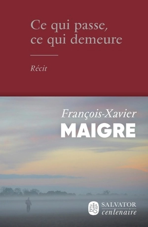 Ce qui passe, ce qui demeure : récit - François-Xavier Maigre