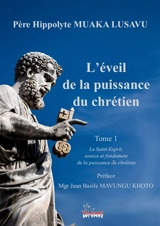 L'éveil de la puissance du chrétien. Vol. 1. Le Saint-Esprit, source et fondement de la puissance du chrétien - Hippolyte Muaka Lusavu