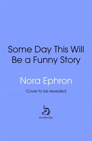 Some Day This Will Be A Funny Story - Nora Ephron