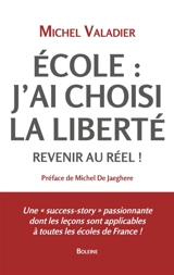 Ecole : j'ai choisi la liberté : revenir au réel ! - Michel Valadier