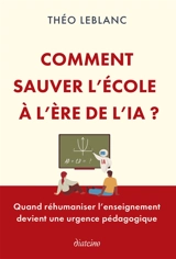 Comment sauver l'école à l'ère de l'IA ? : quand réhumaniser l'enseignement devient une urgence pédagogique - Théo Leblanc