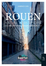 Rouen : histoire et patrimoine : 15 circuits à découvrir en baskets - Laurence Catel