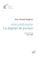 Alain philosophe : la dignité de penser - Jean-Michel Muglioni