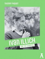 Ivan Illich : une vie d'amitiés - Thierry Paquot