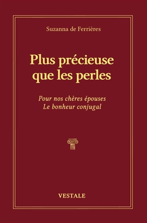 Plus précieuse que les perles : pour nos chères épouses le bonheur conjugal - Suzanna de Ferrières