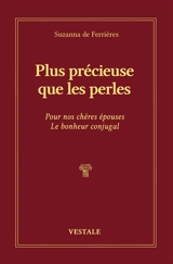 Plus précieuse que les perles : pour nos chères épouses le bonheur conjugal - Suzanna de Ferrières