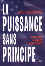 La puissance sans principe : le nouvel empire américain - Maud Quessard