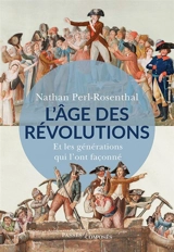 L'âge des révolutions : et les générations qui l'ont façonné - Nathan Perl-Rosenthal
