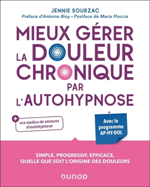 Mieux gérer la douleur chronique par l'autohypnose : avec le programme AP-HY-DOL : simple, progressif, efficace, quelle que soit l'origine des douleurs - Jennie Sourzac