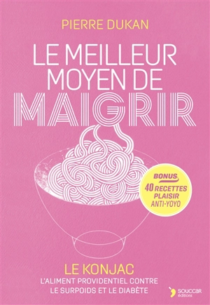 Le meilleur moyen de maigrir : le konjac, la nouvelle arme contre le surpoids et le diabète - Pierre Dukan