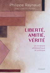 Liberté, amitié, vérité : un itinéraire philosophique et politique - Philippe Raynaud