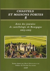 Chastels et maisons fortes en Bourgogne, n° 8. Actes des journées de castellologie de Bourgogne : 2023-2025