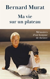 Ma vie sur un plateau : mémoires d'un homme de théâtre - Bernard Murat