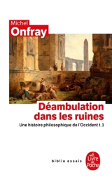 Histoire philosophique de l'Occident. Vol. 1. Déambulation dans les ruines - Michel Onfray