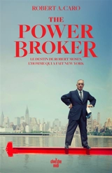The power broker : le destin de Robert Moses, l'homme qui a fait New York - Robert A. Caro