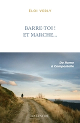 Barre-toi ! Et marche... : de Rome au cap Finisterre - Eloi Verly