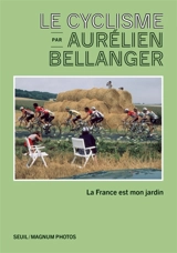 Le cyclisme par Aurélien Bellanger : la France est mon jardin - Aurélien Bellanger