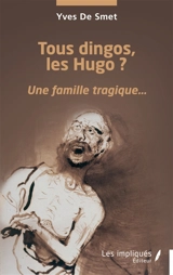 Tous dingos, les Hugo ? : une famille tragique... - Yves de Smet