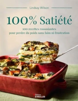 100 % satiété : 100 recettes rassasiantes pour perdre du poids sans faim ni frustration - Lindsay Wilson