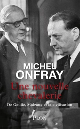 Une nouvelle chevalerie : De Gaulle, Malraux et la civilisation - Michel Onfray