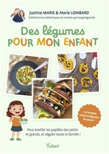 Des légumes pour mon enfant : pour éveiller les papilles des petits et grands, et régaler toute la famille ! : + 50 recettes riches en légumes de saison - Justine Marie