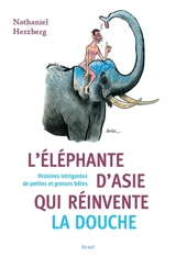 L'éléphante d'Asie qui réinvente la douche : histoires intrigantes de petites et grosses bêtes - Nathaniel Herzberg