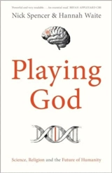 Playing God : Science, Religion and the Future of Humanity - Nick Spencer