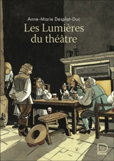 Les lumières du théâtre : Corneille, Racine, Molière et les autres - Anne-Marie Desplat-Duc