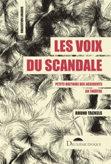 Les voix du scandale : petite histoire des accidents au théâtre - Bruno Tackels