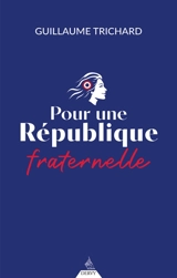 Pour une République fraternelle - Guillaume Trichard