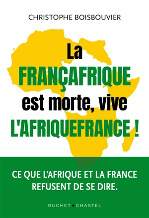 La Françafrique est morte, vive l'Afriquefrance ! - Christophe Boisbouvier