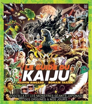 Le guide du kaiju : Godzilla et les monstres géants japonais : des origines à nos jours - Marvin Ringard