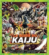 Le guide du kaiju : Godzilla et les monstres géants japonais : des origines à nos jours - Marvin Ringard