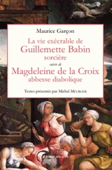 La vie exécrable de Guillemette Babin, sorcière. Magdeleine de la Croix, abbesse diabolique. L'avocat du diable, maître Maurice Garçon et la démonologie - Maurice Garçon