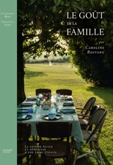 Le goût de la famille : la cuisine facile et généreuse d'une tribu étoilée - Caroline Rostang