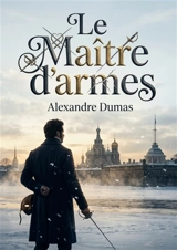Le Maître d'armes : Une quête de gloire et d'honneur à travers l'Europe du XIXe siècle - Alexandre Dumas