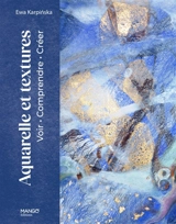 Aquarelle et textures : voir, comprendre, créer - Ewa Karpinska
