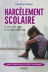Harcèlement scolaire : l'enfant au coeur, la famille en douleur : guide de survie pour la victime et ses proches - Charlène Delauze